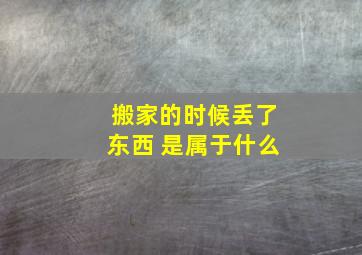 搬家的时候丢了东西 是属于什么